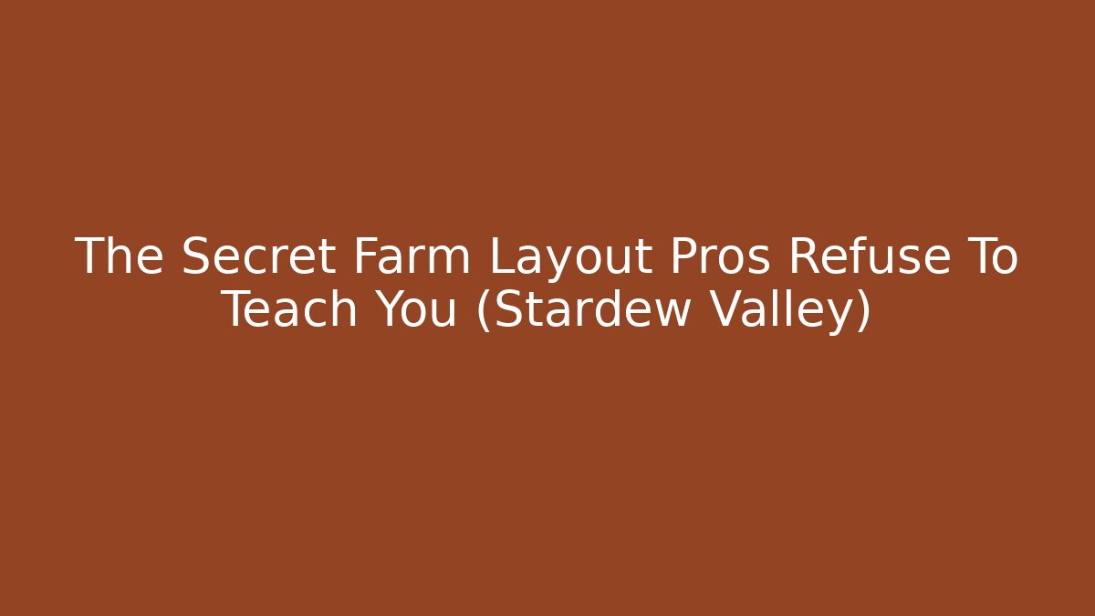 The Secret Farm Layout Pros Refuse To Teach You (Stardew Valley)