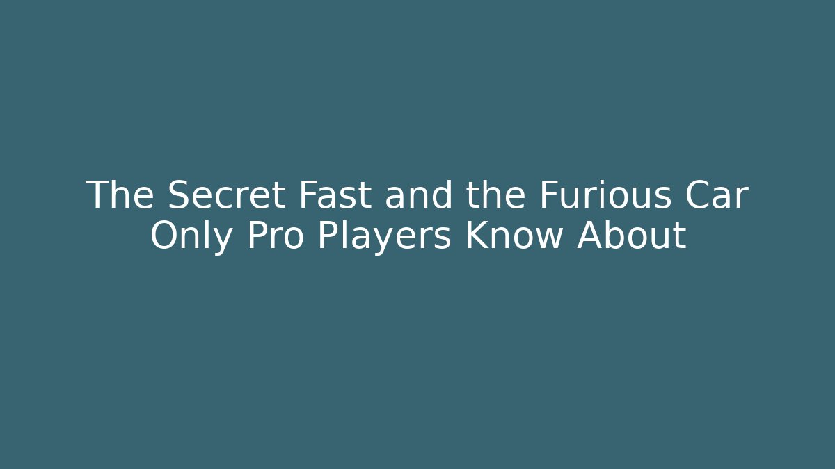 The Secret Fast and the Furious Car Only Pro Players Know About