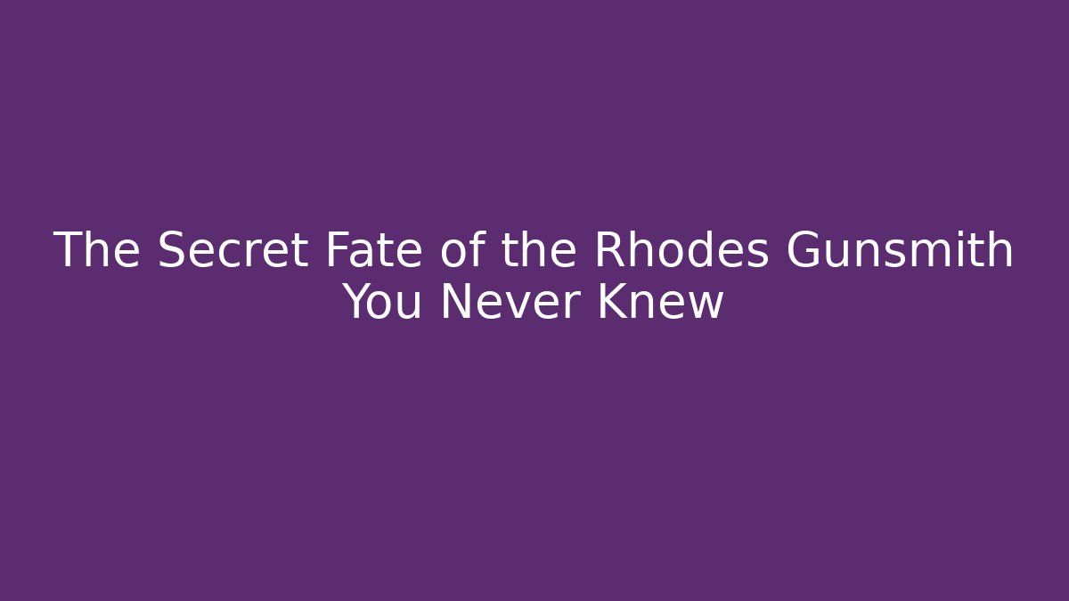 The Secret Fate of the Rhodes Gunsmith You Never Knew