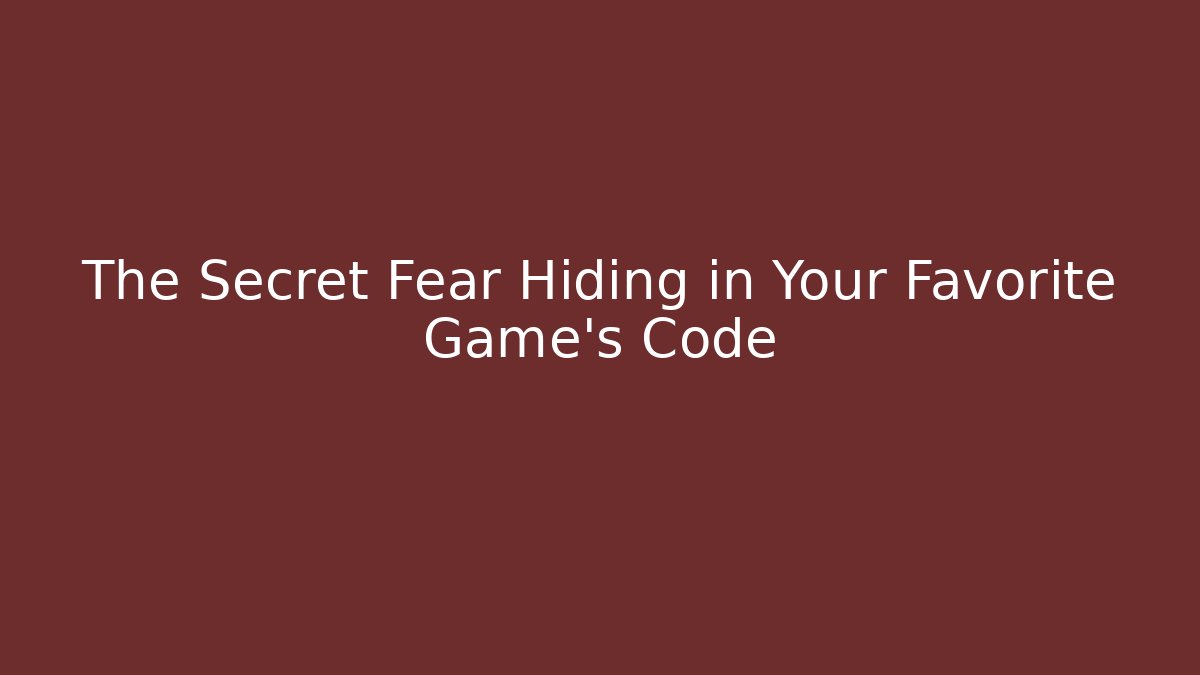 The Secret Fear Hiding in Your Favorite Game's Code