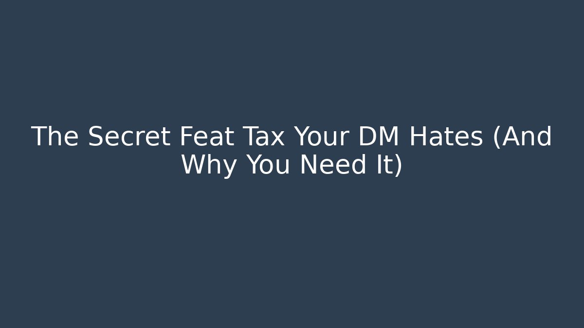 The Secret Feat Tax Your DM Hates (And Why You Need It)