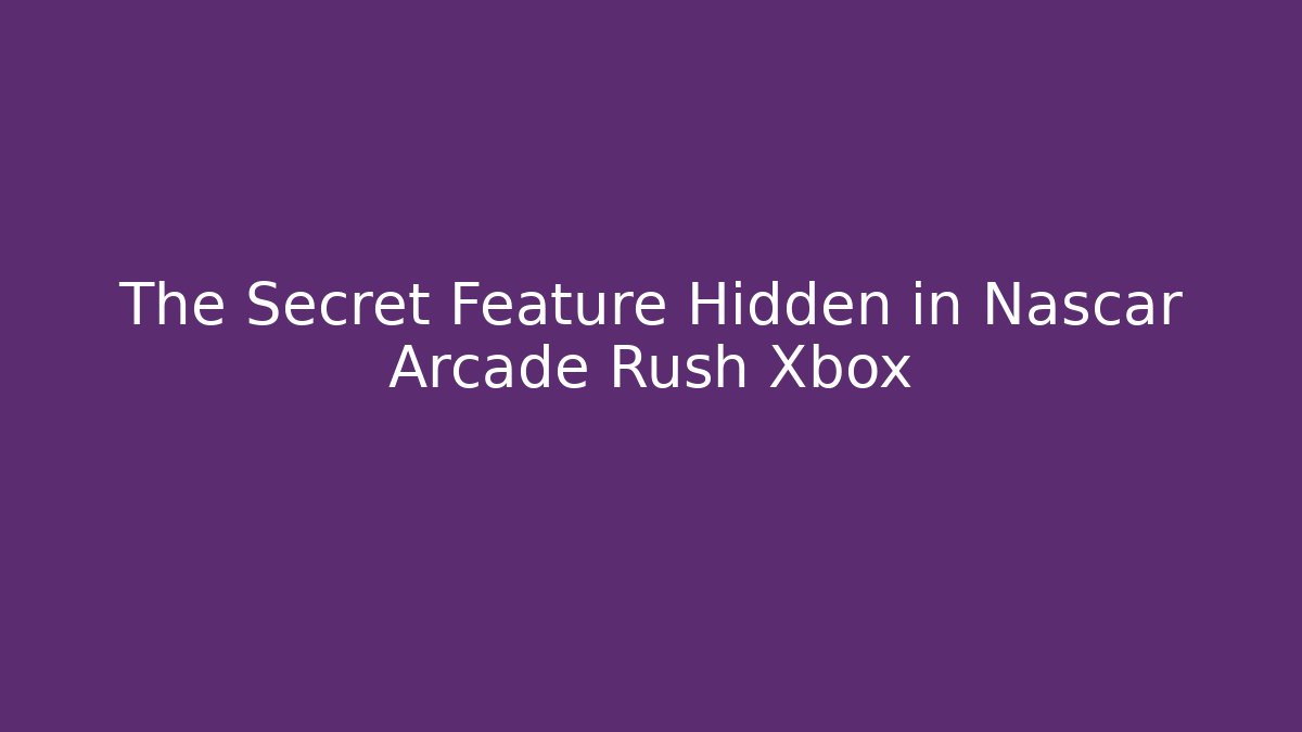 The Secret Feature Hidden in Nascar Arcade Rush Xbox