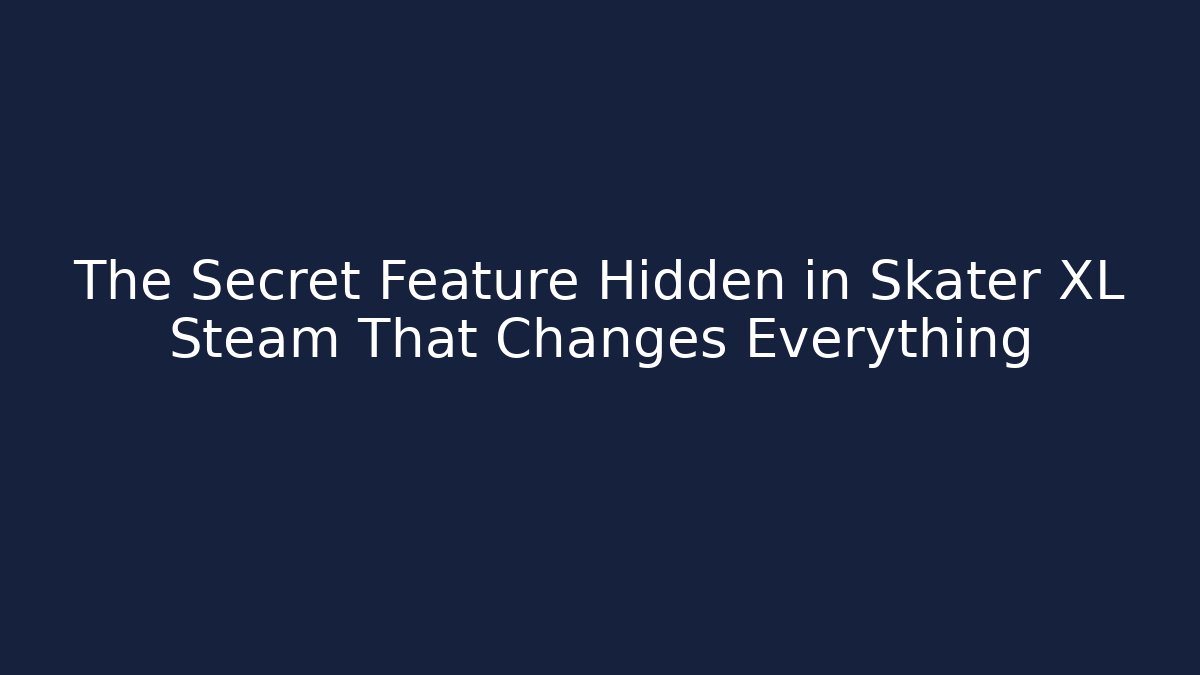 The Secret Feature Hidden in Skater XL Steam That Changes Everything