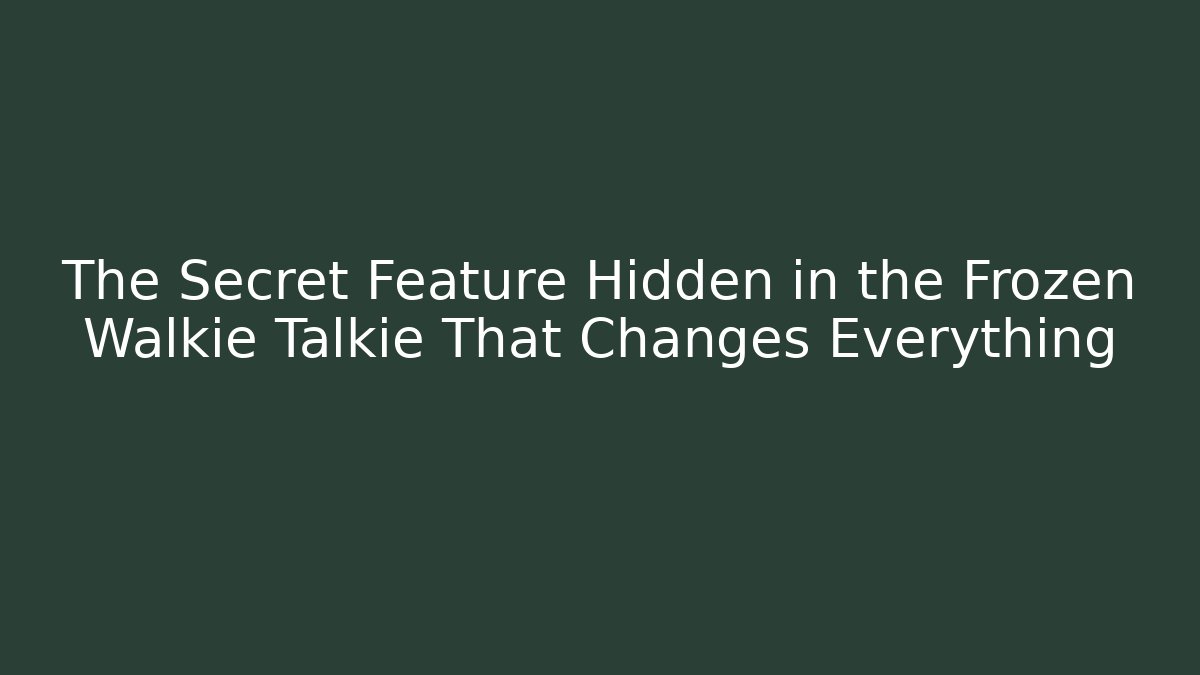 The Secret Feature Hidden in the Frozen Walkie Talkie That Changes Everything