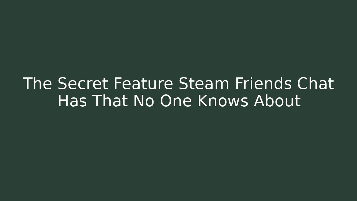 The Secret Feature Steam Friends Chat Has That No One Knows About