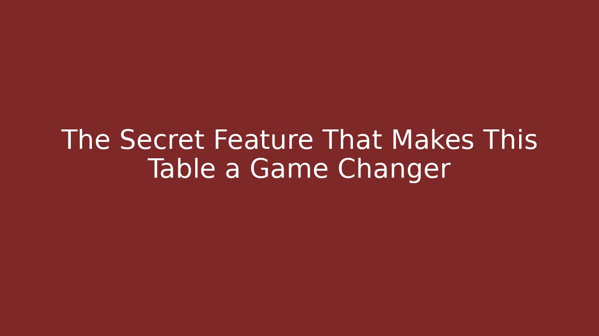 The Secret Feature That Makes This Table a Game Changer