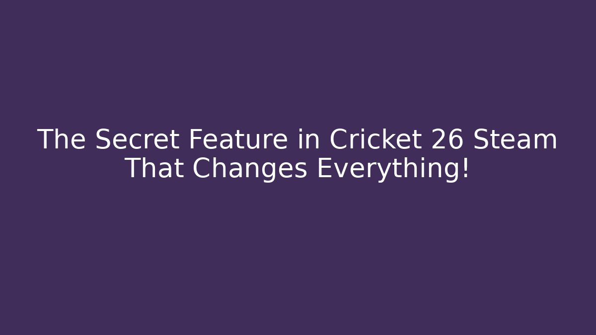 The Secret Feature in Cricket 26 Steam That Changes Everything!
