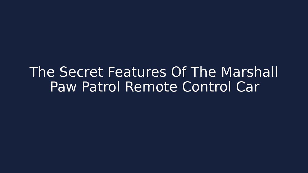 The Secret Features Of The Marshall Paw Patrol Remote Control Car