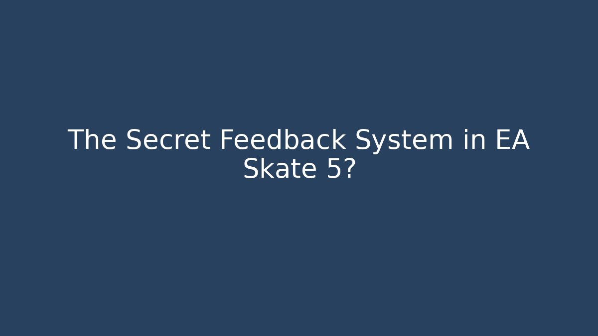 The Secret Feedback System in EA Skate 5?