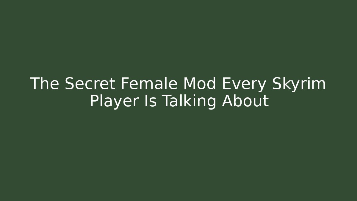 The Secret Female Mod Every Skyrim Player Is Talking About