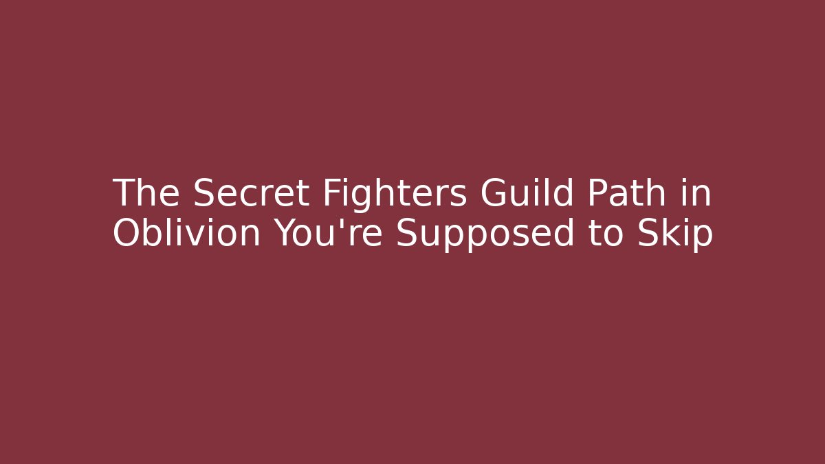 The Secret Fighters Guild Path in Oblivion You're Supposed to Skip