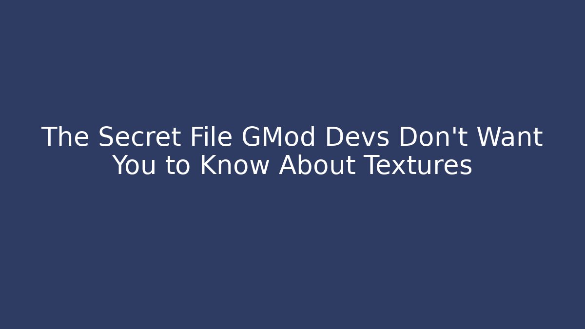 The Secret File GMod Devs Don’t Want You to Know About Textures - Critter Realm