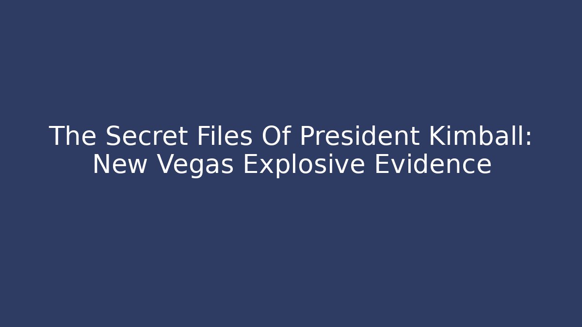 The Secret Files Of President Kimball: New Vegas Explosive Evidence