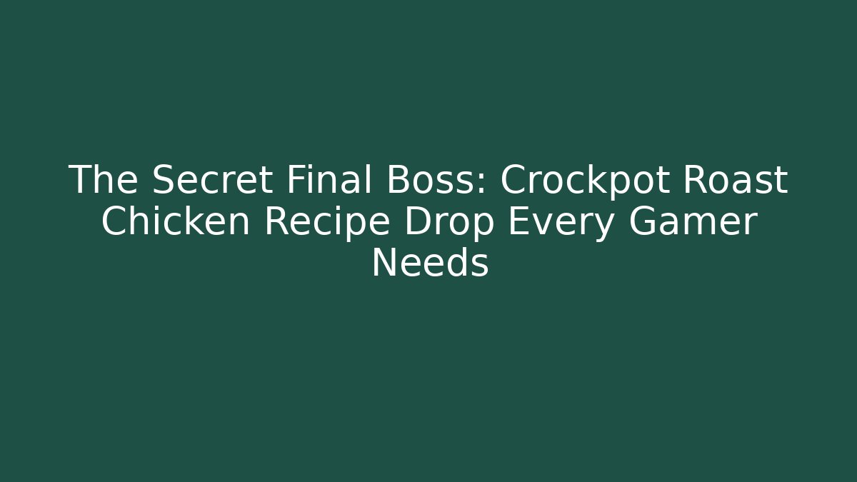 The Secret Final Boss: Crockpot Roast Chicken Recipe Drop Every Gamer Needs