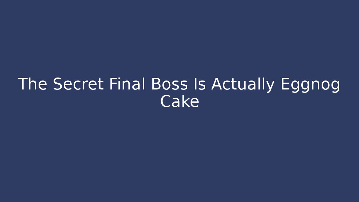 The Secret Final Boss Is Actually Eggnog Cake - Critter Realm