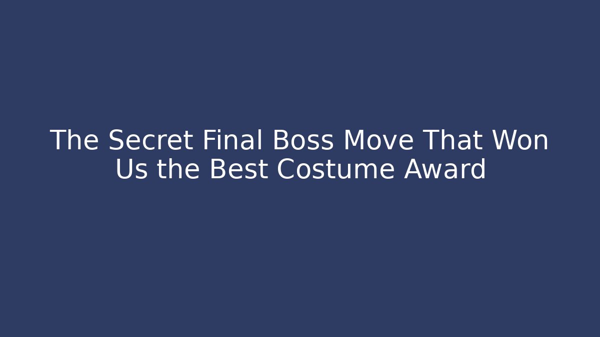 The Secret Final Boss Move That Won Us the Best Costume Award