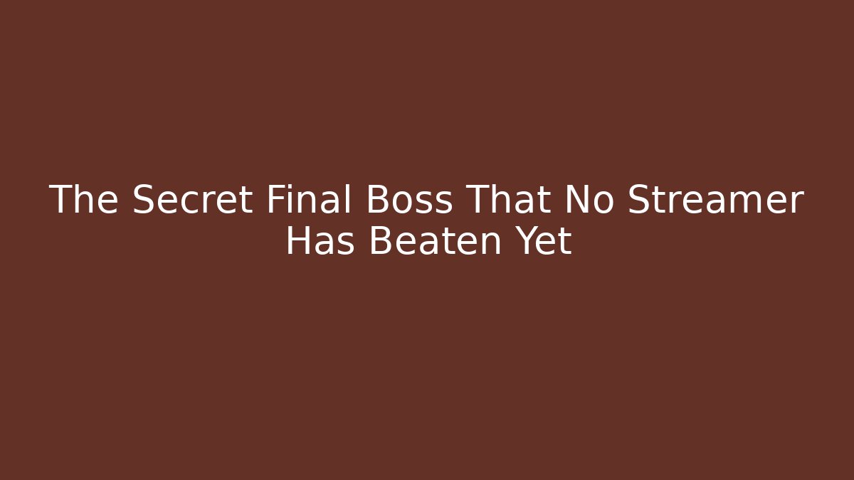 The Secret Final Boss That No Streamer Has Beaten Yet