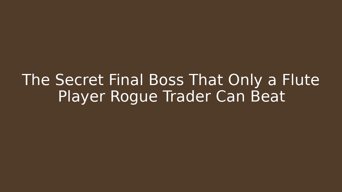 The Secret Final Boss That Only a Flute Player Rogue Trader Can Beat - Critter Realm