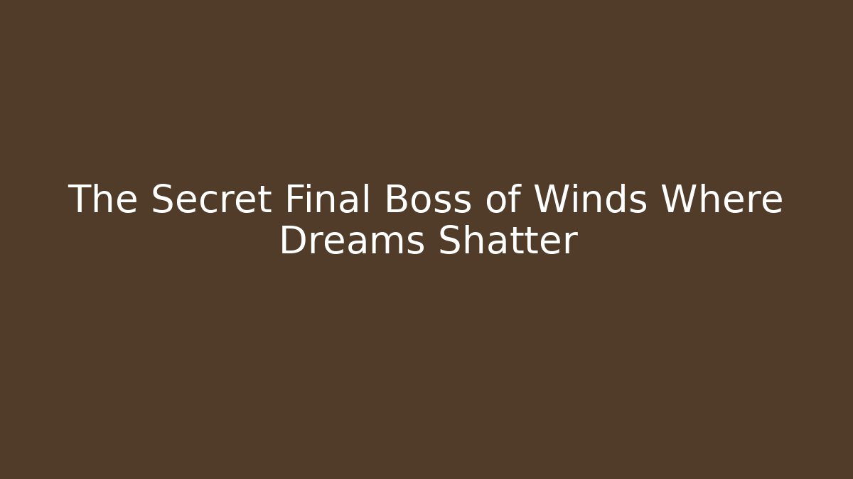 The Secret Final Boss of Winds Where Dreams Shatter