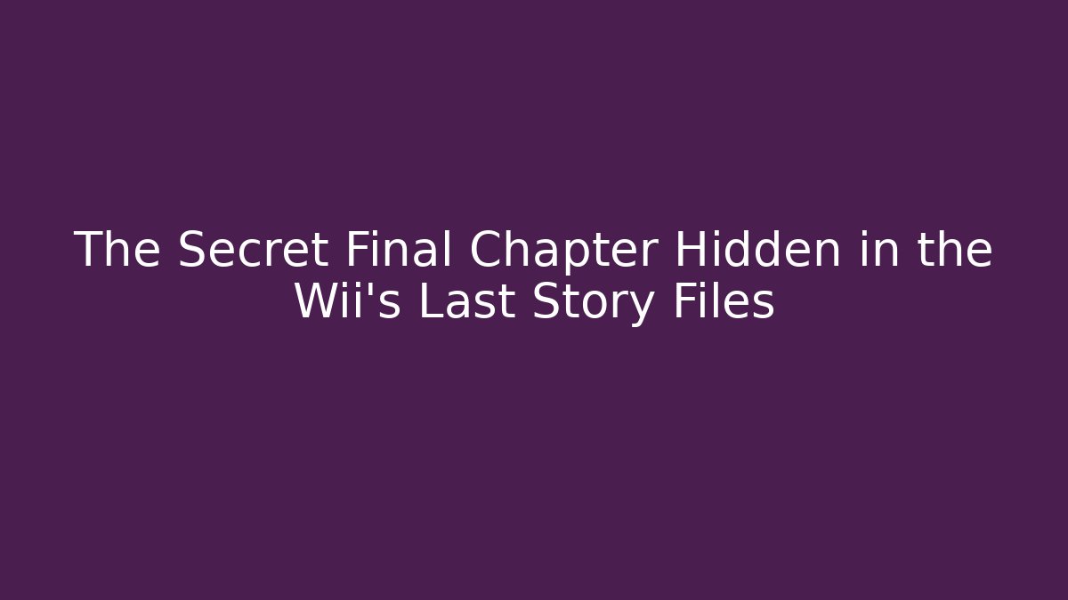 The Secret Final Chapter Hidden in the Wii's Last Story Files
