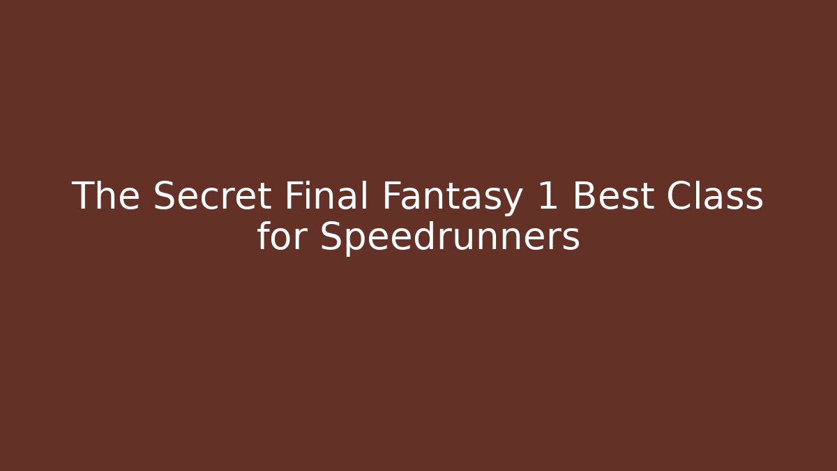 The Secret Final Fantasy 1 Best Class for Speedrunners