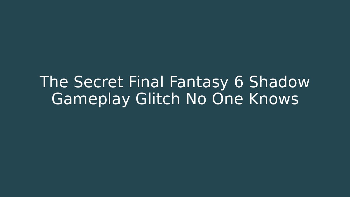 The Secret Final Fantasy 6 Shadow Gameplay Glitch No One Knows