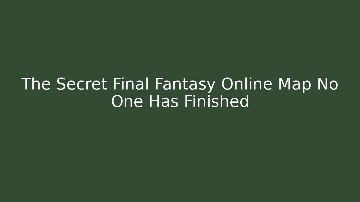 The Secret Final Fantasy Online Map No One Has Finished