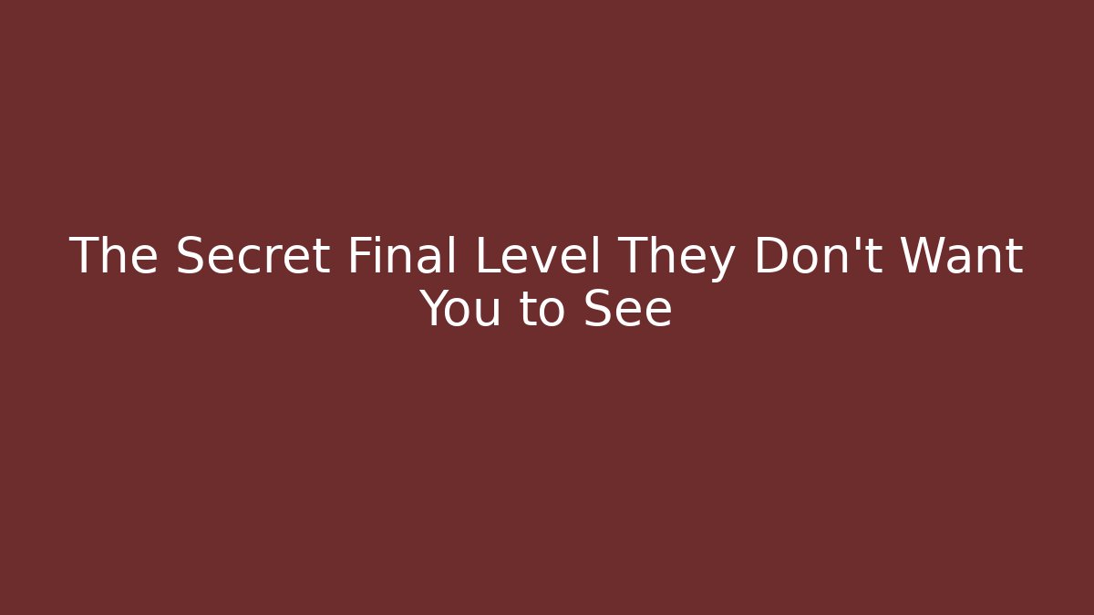 The Secret Final Level They Don't Want You to See