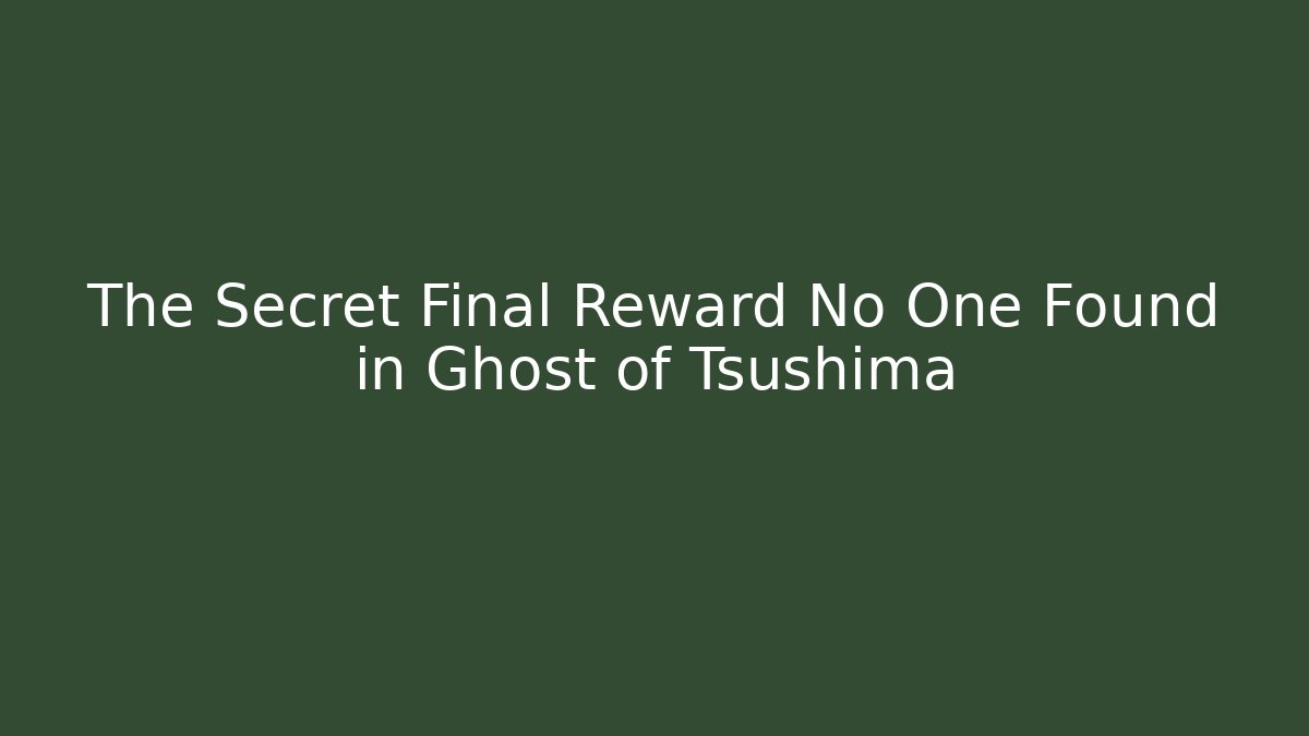 The Secret Final Reward No One Found in Ghost of Tsushima
