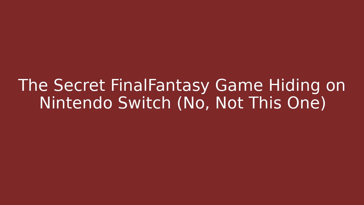 The Secret FinalFantasy Game Hiding on Nintendo Switch (No, Not This One)
