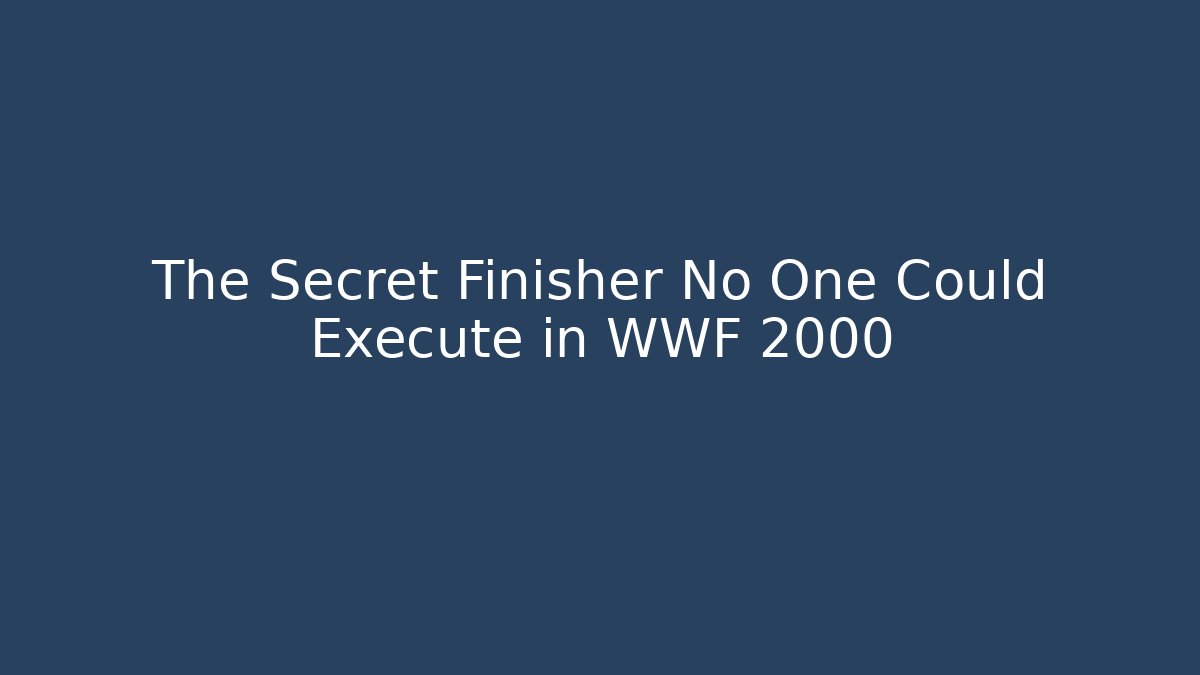 The Secret Finisher No One Could Execute in WWF 2000