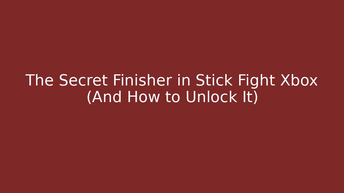 The Secret Finisher in Stick Fight Xbox (And How to Unlock It)