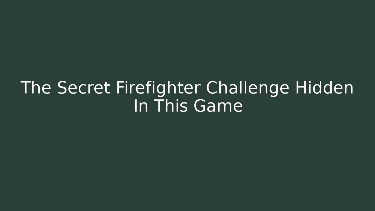 The Secret Firefighter Challenge Hidden In This Game