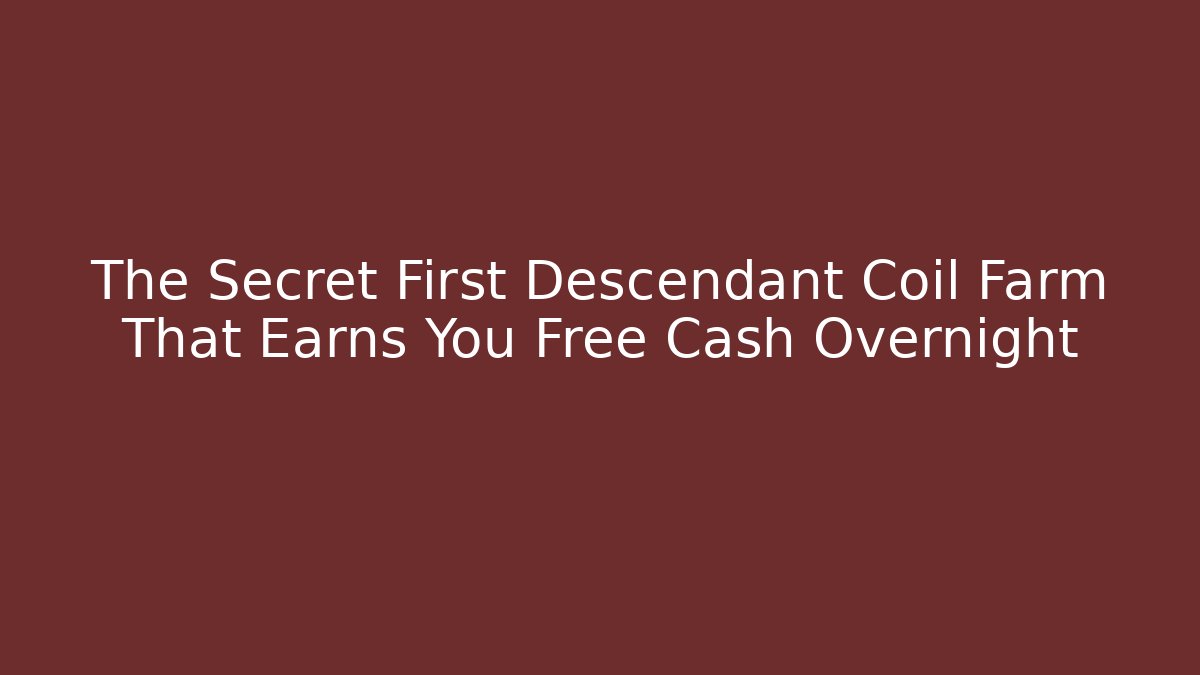 The Secret First Descendant Coil Farm That Earns You Free Cash Overnight