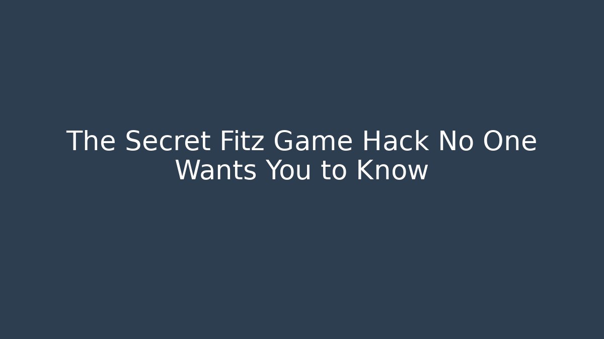 The Secret Fitz Game Hack No One Wants You to Know