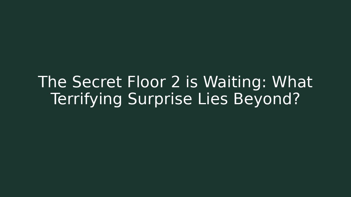 The Secret Floor 2 is Waiting: What Terrifying Surprise Lies Beyond?