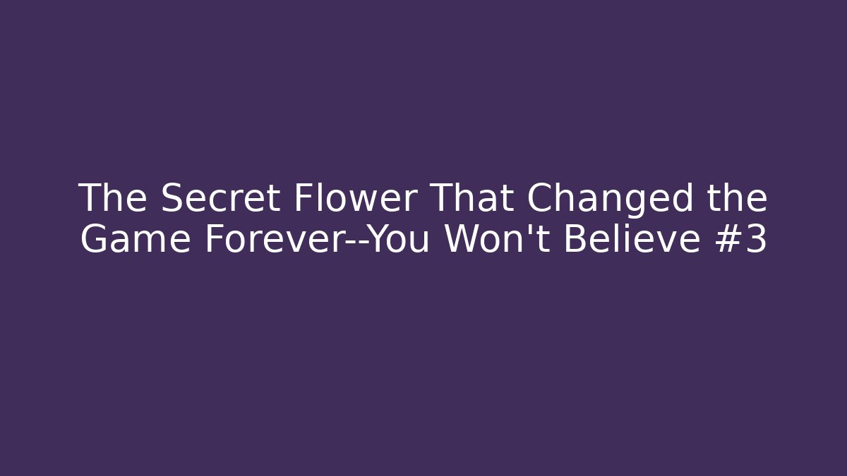 The Secret Flower That Changed the Game Forever—You Won't Believe #3