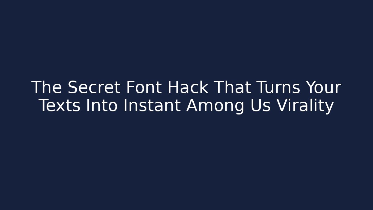 The Secret Font Hack That Turns Your Texts Into Instant Among Us Virality