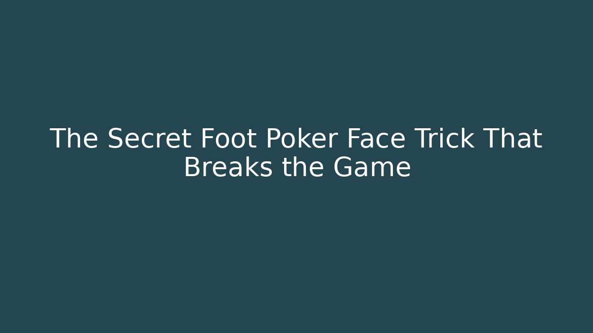 The Secret Foot Poker Face Trick That Breaks the Game