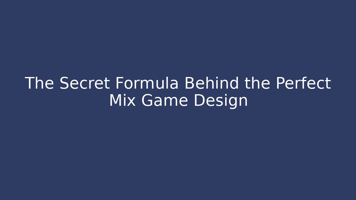 The Secret Formula Behind the Perfect Mix Game Design