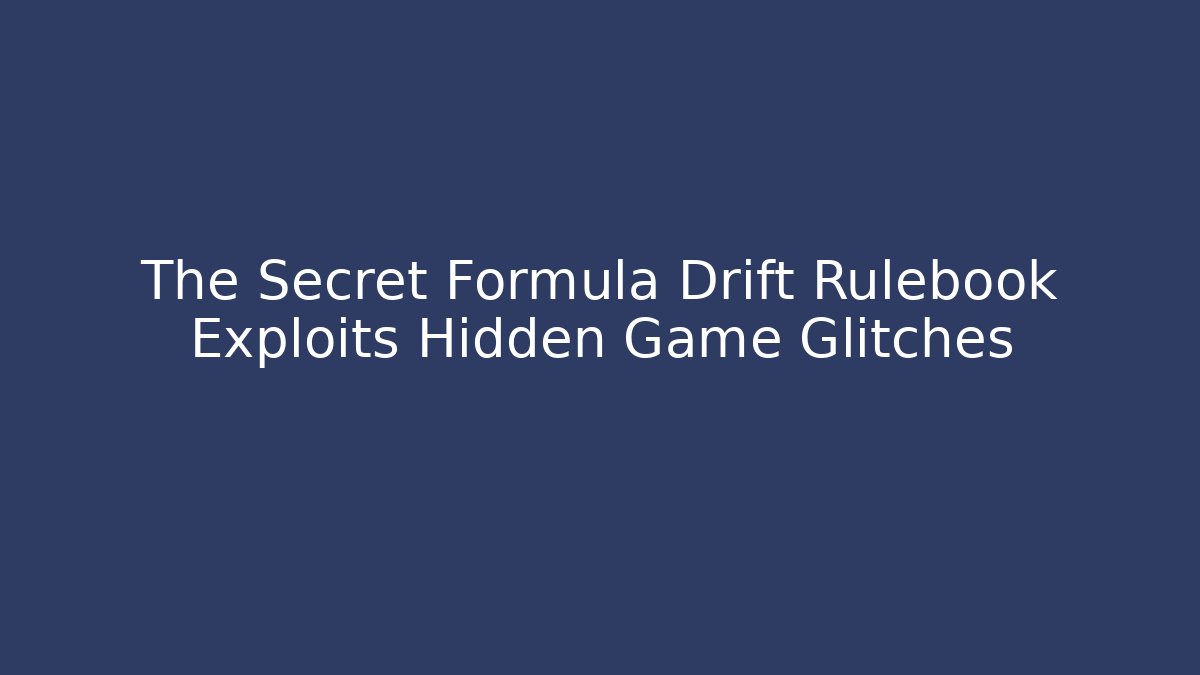 The Secret Formula Drift Rulebook Exploits Hidden Game Glitches