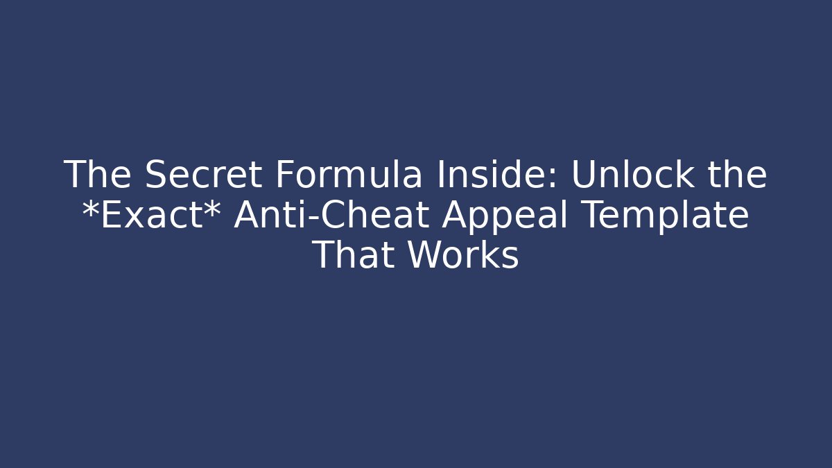 The Secret Formula Inside: Unlock the *Exact* Anti-Cheat Appeal Template That Works