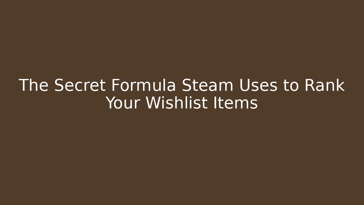The Secret Formula Steam Uses to Rank Your Wishlist Items