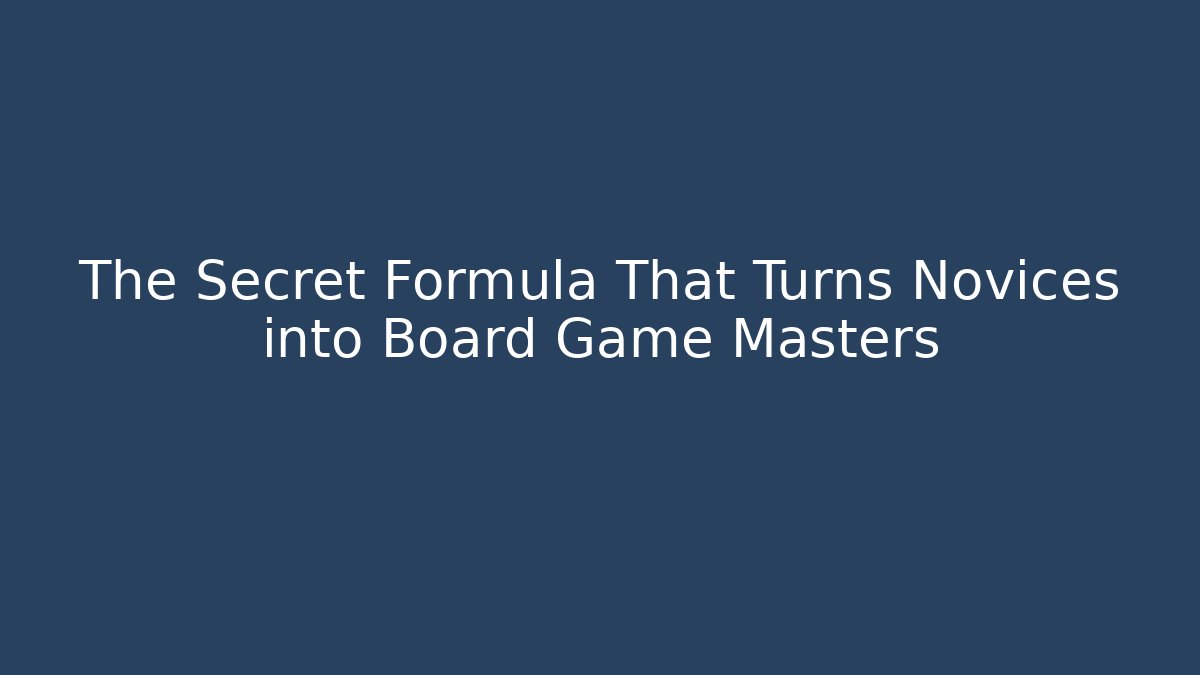 The Secret Formula That Turns Novices into Board Game Masters
