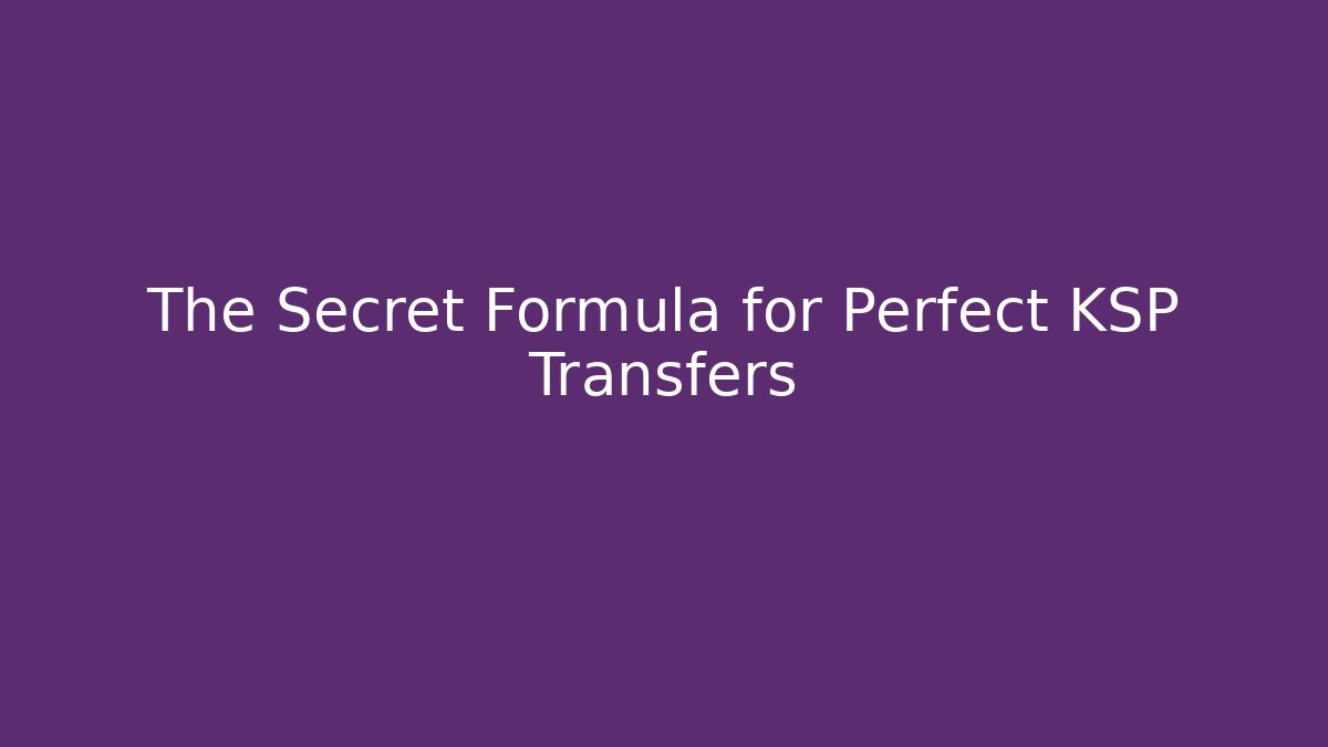 The Secret Formula for Perfect KSP Transfers
