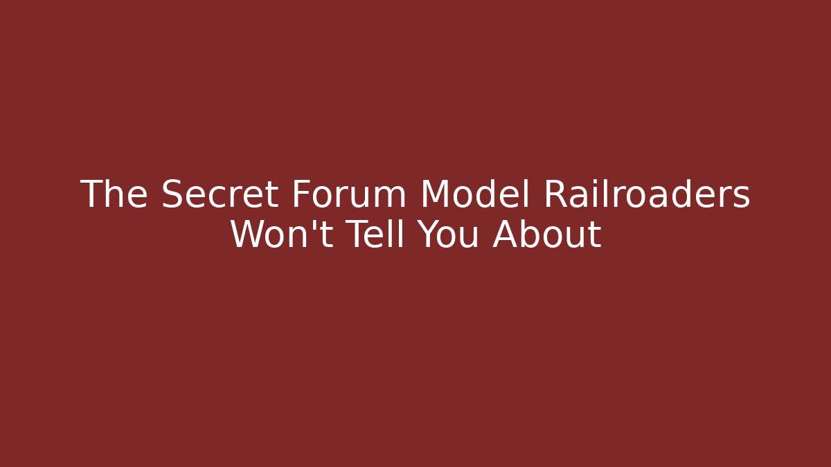 The Secret Forum Model Railroaders Won't Tell You About