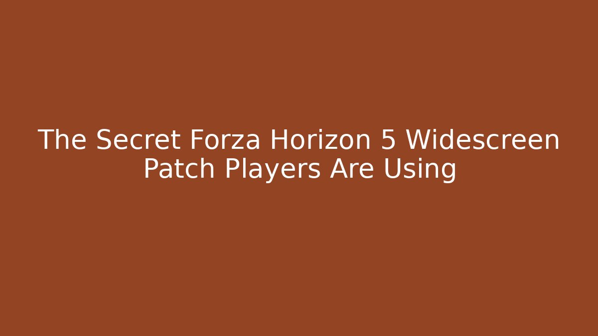 The Secret Forza Horizon 5 Widescreen Patch Players Are Using
