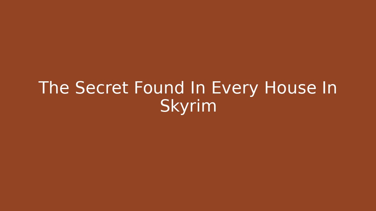 The Secret Found In Every House In Skyrim