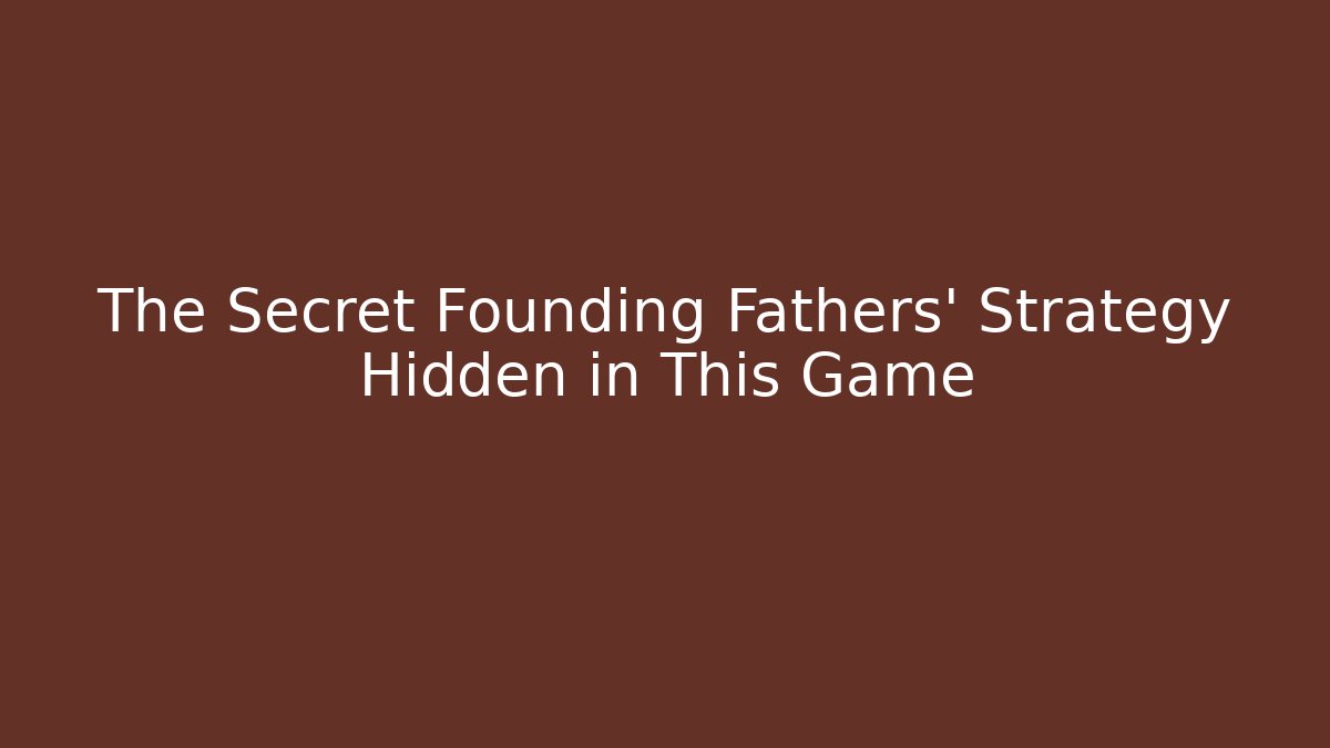 The Secret Founding Fathers' Strategy Hidden in This Game