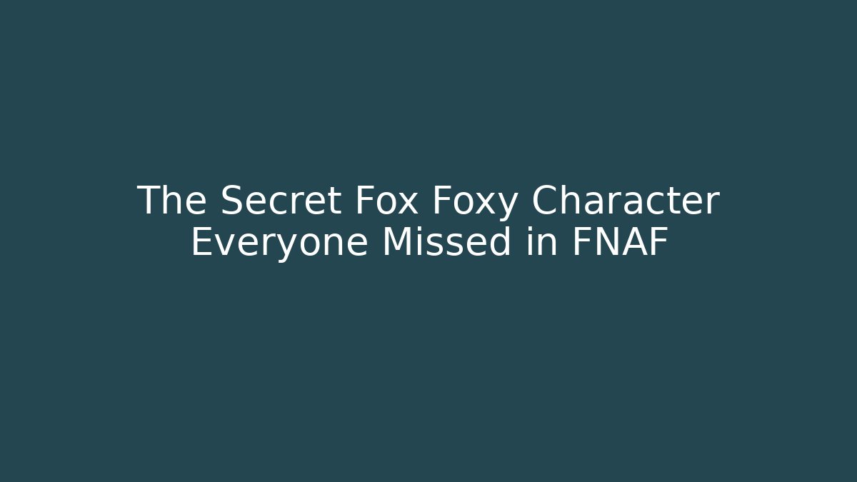 The Secret Fox Foxy Character Everyone Missed in FNAF
